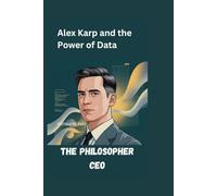 THE PHILOSOPHER CEO: Alex Karp and the Power of Data
