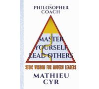 The Philosopher Coach: Master Yourself, Lead Others: Stoic Wisdom for Modern Leaders