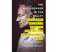 The Philosopher in the Valley: Alex Karp, Palantir and the Rise of the Surveillance State