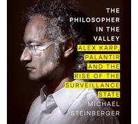 The Philosopher in the Valley: Alex Karp, Palantir and the Rise of the Surveillance State