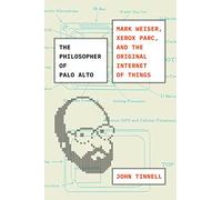 The Philosopher of Palo Alto: Mark Weiser, Xerox PARC, and the Original Internet of Things