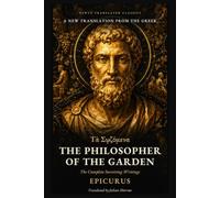 The Philosopher of the Garden: The Complete Surviving Writings of Epicurus: A New Translation from the Greek (Newly Translated Classics)