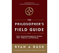 The Philosopher's Field Guide: 52 Psychotechnologies for Wisdom, Willpower, and Well-Being
