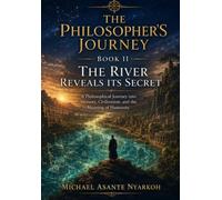 THE PHILOSOPHER'S JOURNEY BOOK II: THE RIVER REVEALS ITS SECRET: A Philosophical Journey into Memory, Civilization, and the Meaning of Humanity