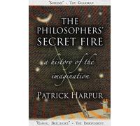 The Philosophers' Secret Fire: A History of the Imagination by Patrick Harpur (2009-10-09)