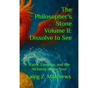 The Philosopher's Stone Volume II: Dissolve to See: Water, Emotion, and the Alchemy of the Soul