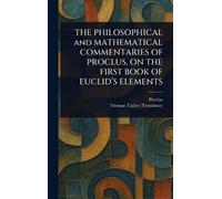 THE PHILOSOPHICAL and MATHEMATICAL COMMENTARIES OF PROCLUS, ON THE FIRST BOOK OF EUCLID'S ELEMENTS