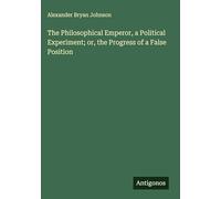 The Philosophical Emperor, a Political Experiment; or, the Progress of a False Position