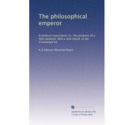 The philosophical emperor: A political experiment; or, The progress of a false position. With a new introd. to the Greenwood ed: Volume 1