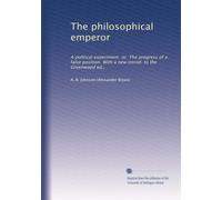 The philosophical emperor: A political experiment or, The progress of a false position. With a new introd. to the Greenwood ed.,: Volume 2