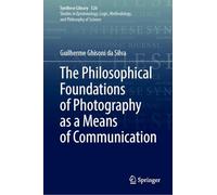 The Philosophical Foundations of Photography as a Means of Communication: 526 (Synthese Library, 526)