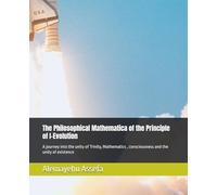 The Philosophical Mathematica of the Principle of I-Evolution: A journey into the unity of Trinity, Mathematics , consciousness and the unity of existence