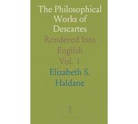 The Philosophical Works of Descartes: Rendered Into English