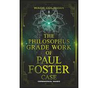 THE PHILOSOPHUS GRADE WORK OF PAUL FOSTER CASE: Enter the grade of Fire through magical initiation in the Western Mystery Tradition. (Paul Foster Case's Gradework)