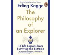 The Philosophy of an Explorer: 16 Life-lessons from Surviving the Extreme
