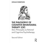 The Philosophy of Cognitive-Behavioural Therapy (CBT): Stoic Philosophy as Rational and Cognitive Psychotherapy