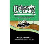 The Philosophy of Comics: What They Are, How They Work, and Why They Matter