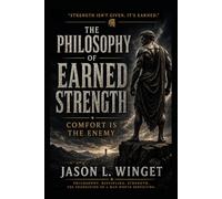 THE PHILOSOPHY OF EARNED STRENGTH: Comfort Is the Enemy (Philosophy of the Unbreakable Mind)