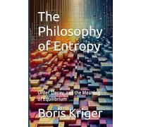 The Philosophy of Entropy: Order, Decay, and the Meaning of Equilibrium (SCIENCE AND COSMOS)