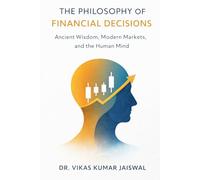 The Philosophy of Financial Decisions: Ancient Wisdom, Modern Markets and the Human Mind