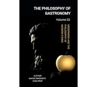 THE PHILOSOPHY OF GASTRONOMY - VOLUME 02: FROM ORIGINS TO MODERNISM - Modernism and the Philosophy of Modern Foods (THE PHILOSOPHY OF GASTRONOMY - FROM ORIGINS TO MODERNISM)