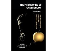 THE PHILOSOPHY OF GASTRONOMY - VOLUME 03: FROM ORIGINS TO MODERNISM - The Philosophy of Senses and Perception in Food (THE PHILOSOPHY OF GASTRONOMY - FROM ORIGINS TO MODERNISM)