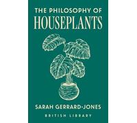 The Philosophy of Houseplants: A Potted Overview of Your Indoor Flora: 17 (British Library Philosophies)