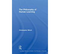 The Philosophy of Human Learning (Routledge International Studies in the Philosophy of Education)