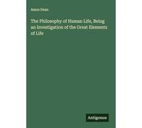 The Philosophy of Human Life, Being an Investigation of the Great Elements of Life