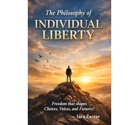 The Philosophy of Individual Liberty: Understanding Liberty in Modern Life from Personal Freedom to Global Challenges | Practical Guide to Liberty Across Cultures, Economies and Future Generations