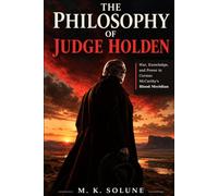 The Philosophy of Judge Holden: War, Knowledge, and Power in Cormac McCarthy's Blood Meridian