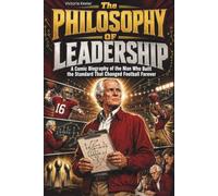 The Philosophy of Leadership: A Comic Biography of the Man Who Built the Standard That Changed Football Forever