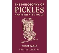 The Philosophy of Pickles and Fermented Food: Volume 14 (Philosphies)