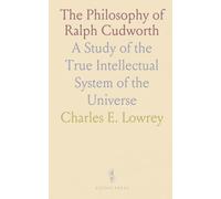 The Philosophy of Ralph Cudworth: A Study of the True Intellectual System of the Universe