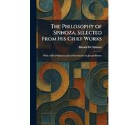 The Philosophy of Spinoza, Selected From His Chief Works: With a Life of Spinoza and an Introduction by Joseph Ratner