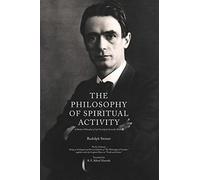 The Philosophy of Spiritual Activity: A Modern Philosophy of Life Develop by Scientific Methods