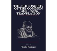 The Philosophy of the Common Task - 2026 Translation (The Philosophy of the Common Task - The Complete Works of Nikolai Fyodorov (Federov))