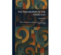 The Philosophy of the Good Life: Being the Gifford Lectures Delivered in the University of St. Andrews, 1929-30