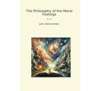 The Philosophy of the Moral Feelings (Classic Books)