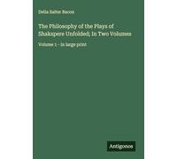 The Philosophy of the Plays of Shakspere Unfolded; In Two Volumes: Volume 1 - in large print