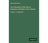 The Philosophy of the Plays of Shakspere Unfolded; In Two Volumes: Volume 2 - in large print