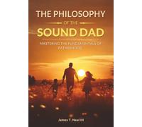The Philosophy of the Sound Dad: Mastering The Fundamentals Of Fatherhood
