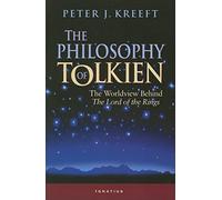 The Philosophy of Tolkien: The Worldview Behind The "Lord of the Rings"