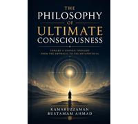 The Philosophy of Ultimate Consciousness: Toward a Unified Thought from the Empirical to the Metaphysical