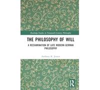 The Philosophy of Will: A Reexamination of Late Modern German Philosophy (Routledge Studies in Nineteenth-Century Philosophy)