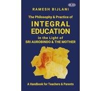 The Philosophy & Practice of Integral Education in the Light of Sri Aurobindo & The Mother: A Handbook for Teachers & Parents