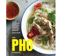 The Pho Cookbook: Easy to Adventurous Recipes for Vietnam's Favorite Soup and Noodles