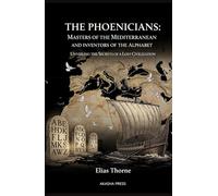 The Phoenicians: Masters of the Mediterranean and Inventors of the Alphabet: Unveiling the Secrets of a Lost Civilization (Lost Civilizations: Architecture, Monuments & Cultural Legacy)