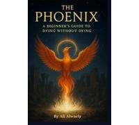 The Phoenix: A Beginner’s Guide to Dying Without Dying