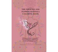 The Phoenix and Flower Mandala Coloring Book: Flower Mandalas, Phoenix Art, Breathing Rituals & Empowering Affirmations to Support Your Healing and Personal Growth